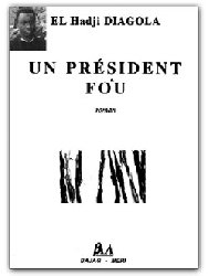 'Un Président fou', roman du journaliste-écrivain soninké El Hadji Diagola 'Un Président fou', roman du journaliste-écrivain soninké El Hadji Diagola